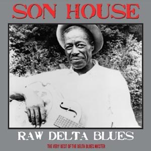 HOUSE, SON - RAW DELTA BLUES