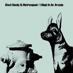 BLACK RANDY & METROSQUAD - I SLEPT IN AN ARCADE
