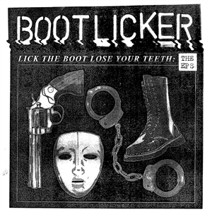 BOOTLICKER - LICK THE BOOT, LOSE YOUR TEETH - THE EPS