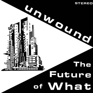 UNWOUND - THE FUTURE OF WHAT (MC)