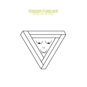 TENDER FOREVER - WHERE ARE WE FROM