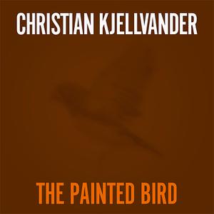 KJELLVANDER, CHRISTIAN - THE PAINTED BIRD/LADY CAME FROM BALTIMORE